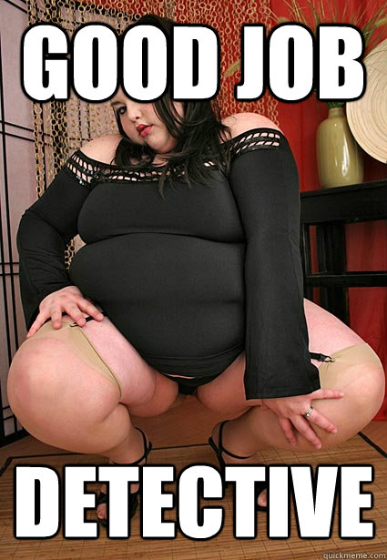 Good Job Detective  Bbw bitch