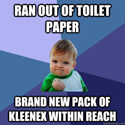 Ran out of toilet paper brand new pack of kleenex within reach - Ran out of toilet paper brand new pack of kleenex within reach  Success Kid