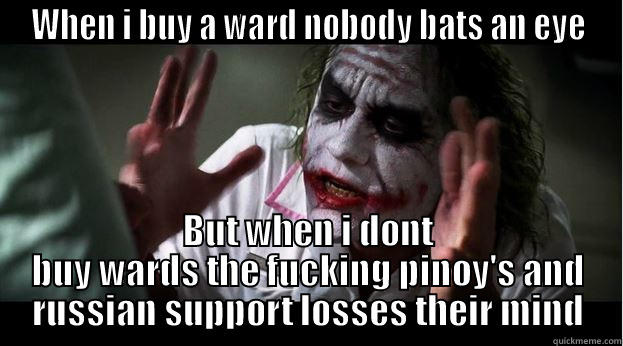 WHEN I BUY A WARD NOBODY BATS AN EYE BUT WHEN I DONT BUY WARDS THE FUCKING PINOY'S AND RUSSIAN SUPPORT LOSSES THEIR MIND Joker Mind Loss