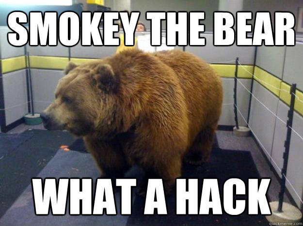 Smokey the bear  what a hack  Office Grizzly