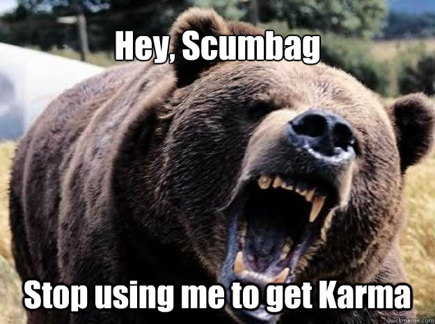 Hey, Scumbag  Stop using me to get Karma - Hey, Scumbag  Stop using me to get Karma  Misc