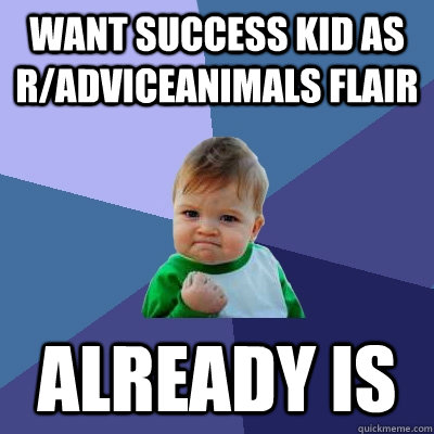 Want success kid as r/Adviceanimals flair Already is  Success Kid