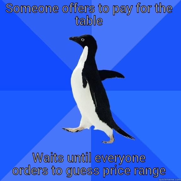 SOMEONE OFFERS TO PAY FOR THE TABLE WAITS UNTIL EVERYONE ORDERS TO GUESS PRICE RANGE Socially Awkward Penguin