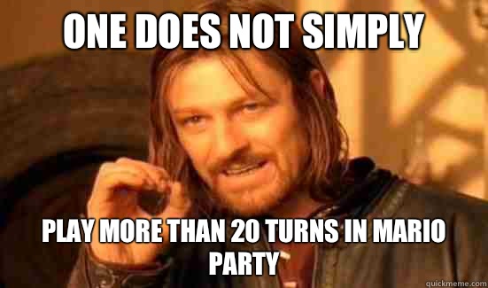 One Does Not Simply Play more than 20 turns in Mario party   Boromir