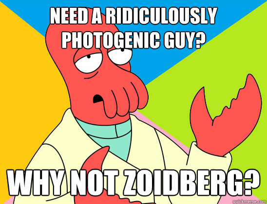 Need a ridiculously photogenic guy? why not zoidberg? - Need a ridiculously photogenic guy? why not zoidberg?  Misc