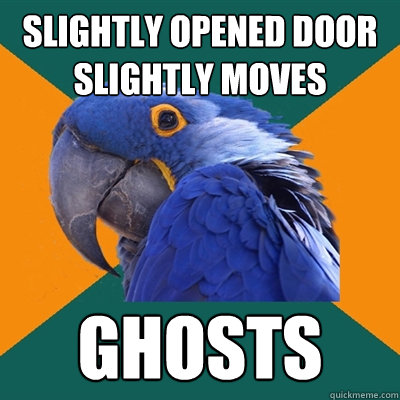 slightly opened door slightly moves ghosts  Paranoid Parrot
