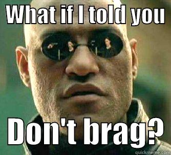 Matrix Morpheus - What if I told you Don't brag -  WHAT IF I TOLD YOU    DON'T BRAG? Matrix Morpheus