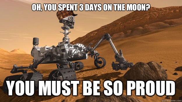 Oh, you spent 3 days on the Moon? You must be so proud  