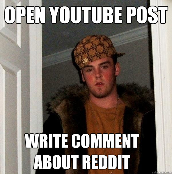 Open youtube post Write comment about reddit  Scumbag Steve
