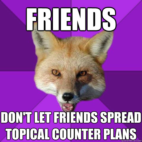 Friends Don't Let Friends spread topical counter plans  Forensics Fox