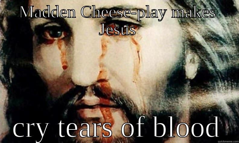 MADDEN CHEESE-PLAY MAKES JESUS CRY TEARS OF BLOOD Misc