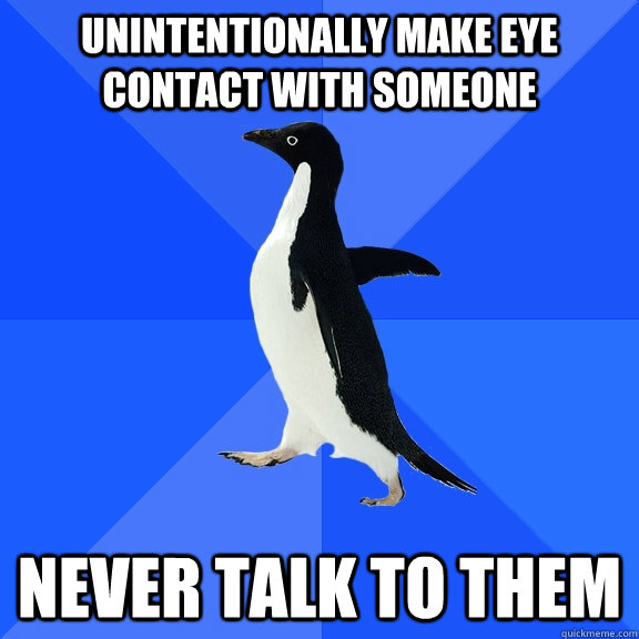 unintentionally make eye contact with someone never talk to them  Socially Awkward Penguin