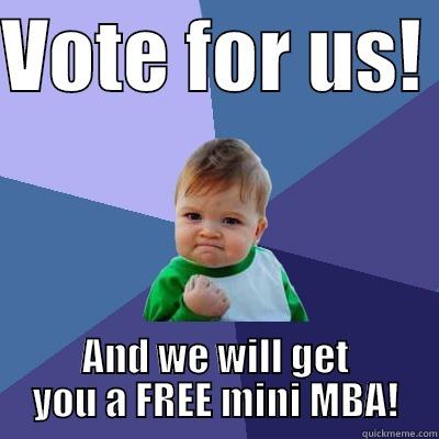 VOTE FOR US!  AND WE WILL GET YOU A FREE MINI MBA! Success Kid