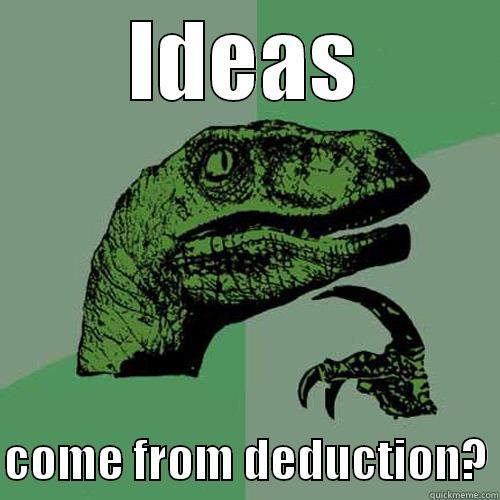 IDEAS  COME FROM DEDUCTION? Philosoraptor