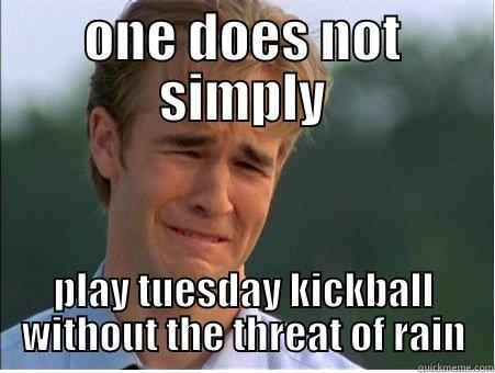 ONE DOES NOT SIMPLY PLAY TUESDAY KICKBALL WITHOUT THE THREAT OF RAIN 1990s Problems