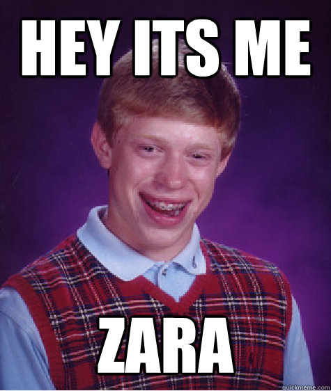 Hey its me Zara - Hey its me Zara  Bad Luck Brian