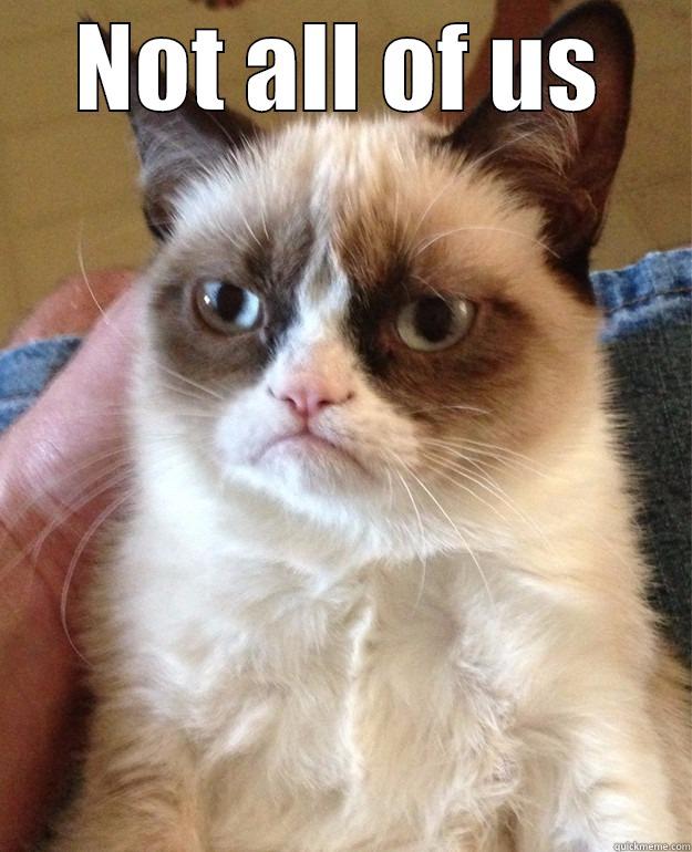 cat grumpy know - NOT ALL OF US  Grump Cat