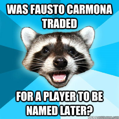 was fausto carmona traded for a player to be named later?  Lame Pun Raccoon