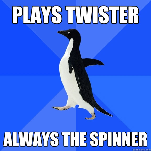 plays twister always the spinner  Socially Awkward Penguin