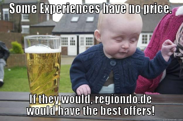SOME EXPERIENCES HAVE NO PRICE. IF THEY WOULD, REGIONDO.DE WOULD HAVE THE BEST OFFERS! drunk baby