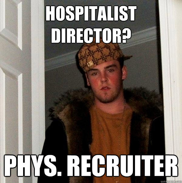 Hospitalist director? phys. recruiter  Scumbag Steve