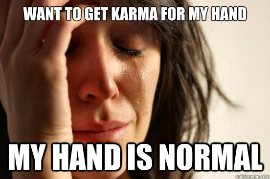 Want to get karma for my hand MY hand is normal  First World Problems