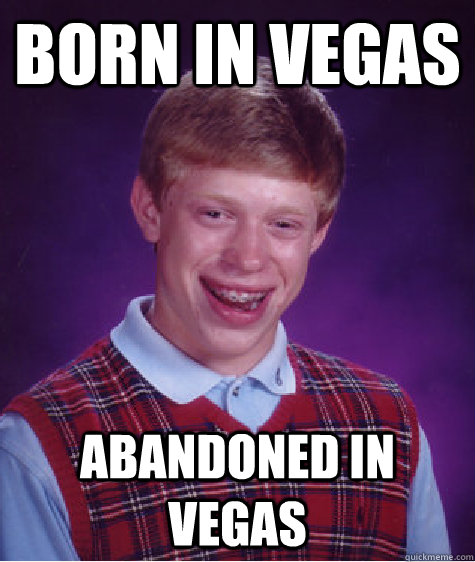 Born in Vegas Abandoned in Vegas  Bad Luck Brian