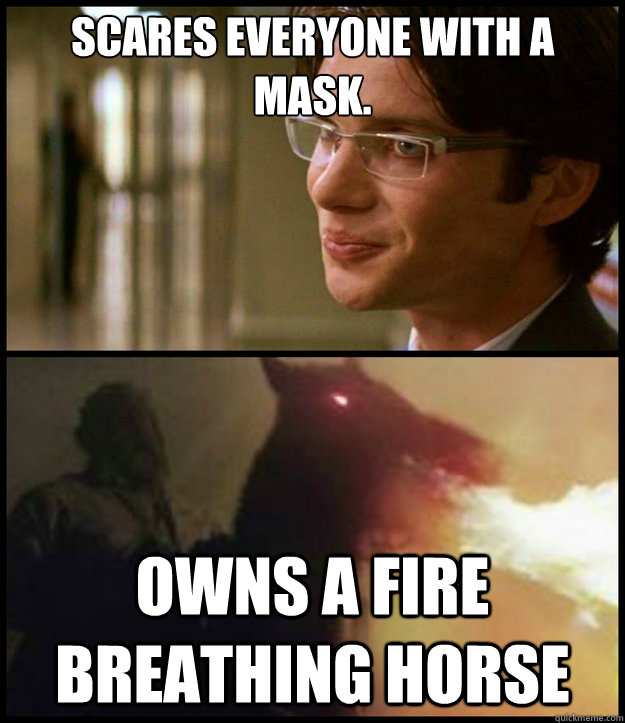 Scares everyone with a mask. owns a fire breathing horse  Scarecrow Meme