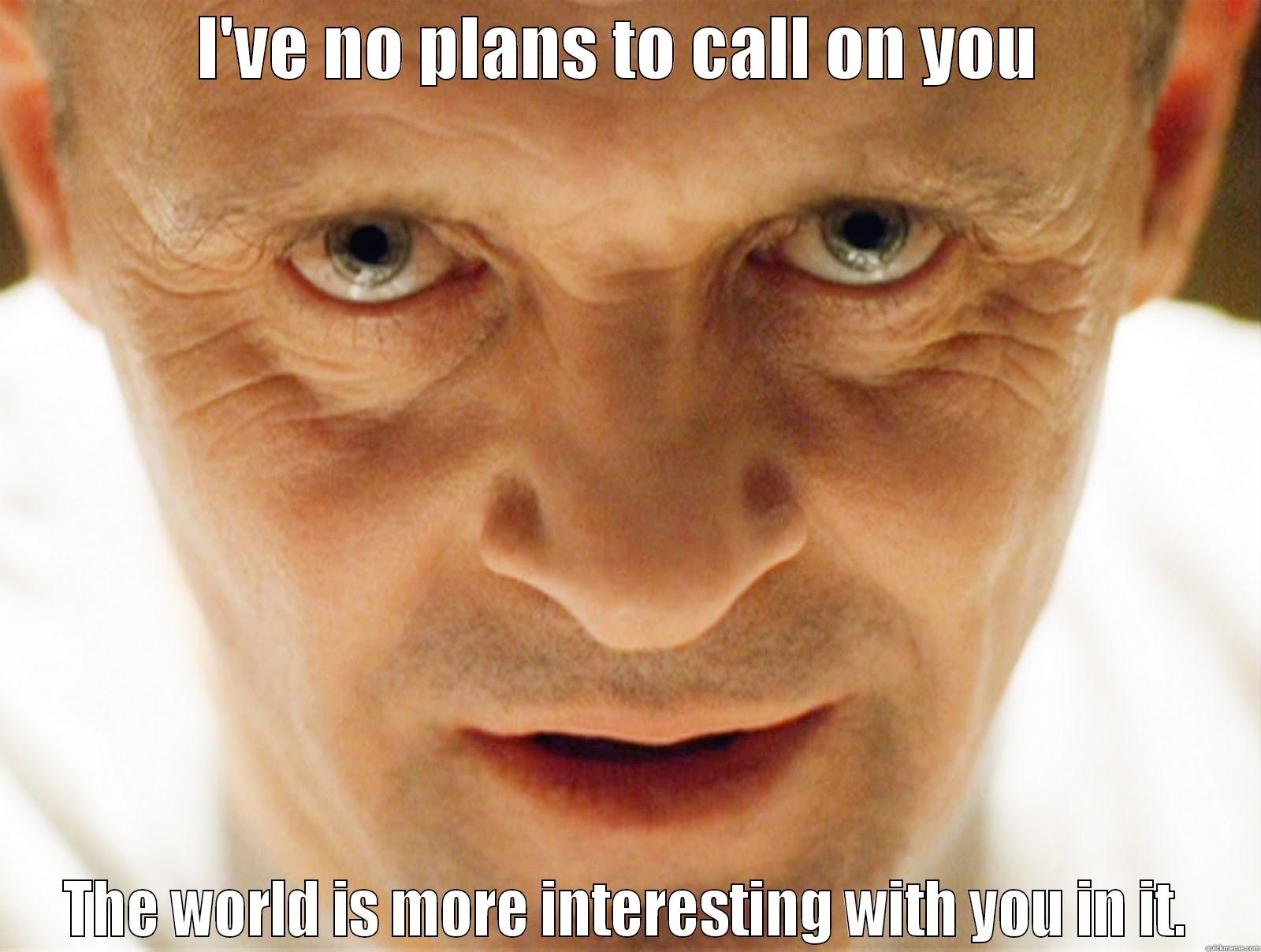 Hannibal Says... - I'VE NO PLANS TO CALL ON YOU  THE WORLD IS MORE INTERESTING WITH YOU IN IT. Misc
