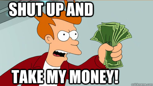    shut up and    take my money!  Fry shut up and take my money credit card