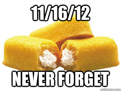 11/16/12 NEVER FORGET  TWINKIES - NEVER FORGET