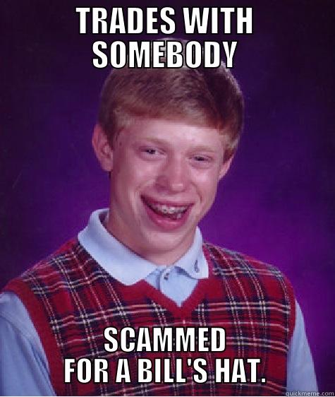 TRADES WITH SOMEBODY SCAMMED FOR A BILL'S HAT. Bad Luck Brian