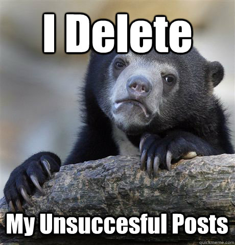I Delete My Unsuccesful Posts  Confession Bear