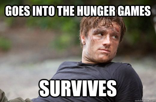 Goes into the hunger games Survives  Dafuq