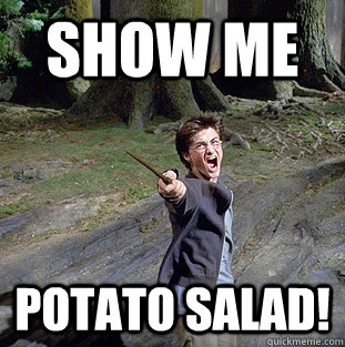 show me potato salad!  Pissed off Harry