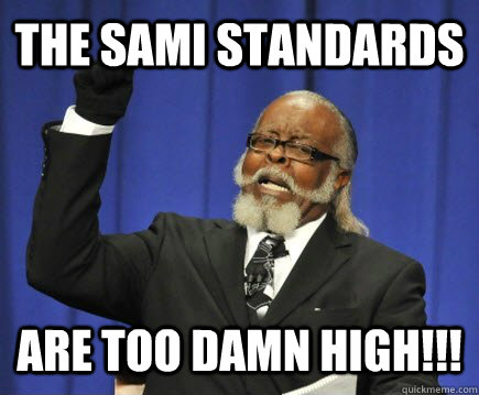 The SAMI standards ARE TOO DAMN HIGH!!!  Too Damn High