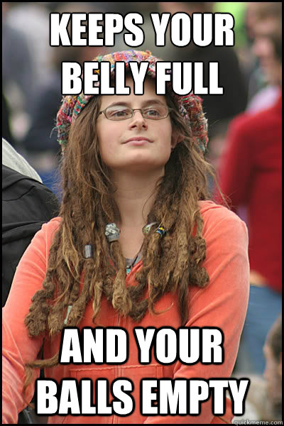 Keeps your belly full And your balls empty - Keeps your belly full And your balls empty  College Liberal