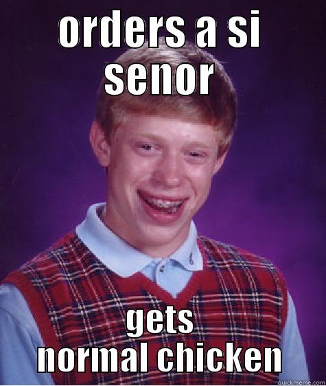 fuck it - ORDERS A SI SENOR GETS NORMAL CHICKEN Bad Luck Brian