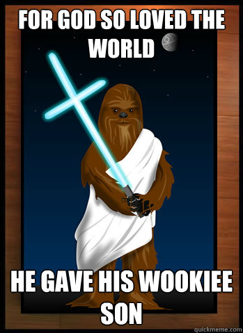 For god so loved the world he gave his wookiee son - For god so loved the world he gave his wookiee son  Wookiee Jesus