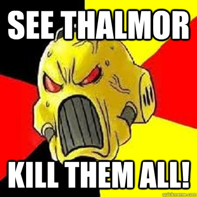 See Thalmor KILL THEM ALL!  