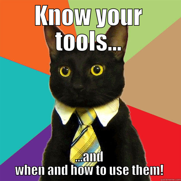 KNOW YOUR TOOLS... ...AND WHEN AND HOW TO USE THEM! Business Cat