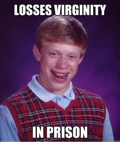 losses virginity in prison  Bad Luck Brain