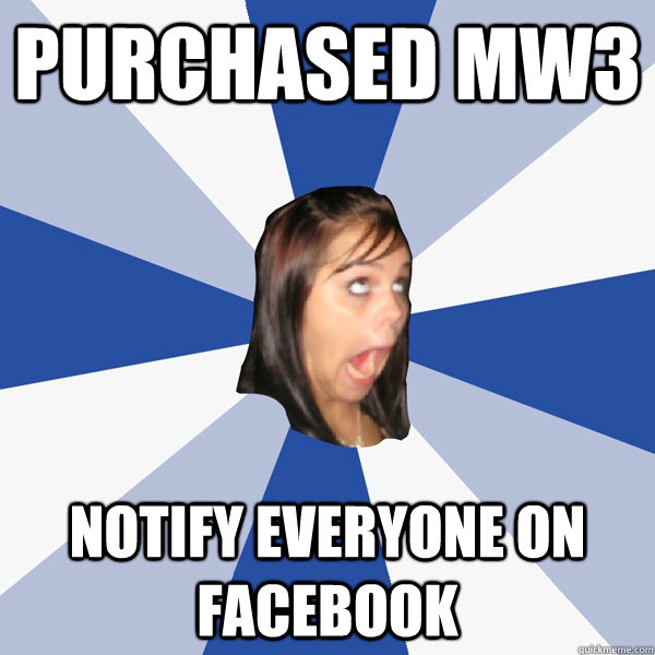 purchased mw3 notify everyone on facebook  Annoying Facebook Girl