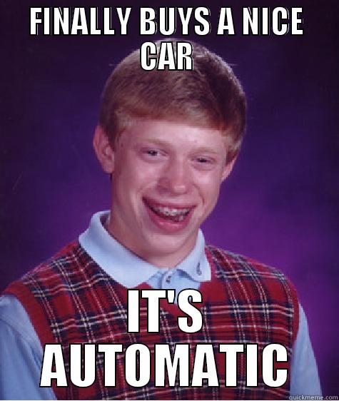 FINALLY BUYS A NICE CAR IT'S AUTOMATIC Bad Luck Brian