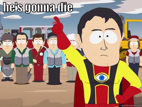  HE'S GONNA DIE                                                      Captain Hindsight