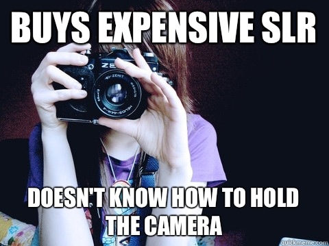 Buys expensive SLR Doesn't know how to hold the camera  Annoying Photographer