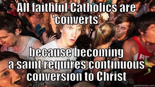 ALL FAITHFUL CATHOLICS ARE 'CONVERTS' BECAUSE BECOMING A SAINT REQUIRES CONTINUOUS CONVERSION TO CHRIST Sudden Clarity Clarence