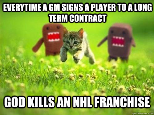 Everytime a gm signs a player to a long term contract God kills an nhl franchise - Everytime a gm signs a player to a long term contract God kills an nhl franchise  God Kills a Kitten