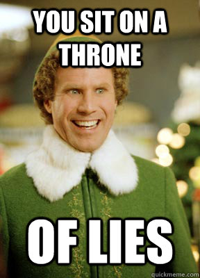 You sit on a throne Of lies - You sit on a throne Of lies  Buddy the Elf