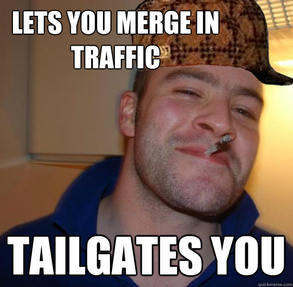 Lets you Merge in traffic Tailgates you  Good Guy Scumbag Steve
